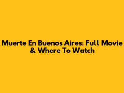 Muerte En Buenos Aires: Full Movie & Where To Watch
