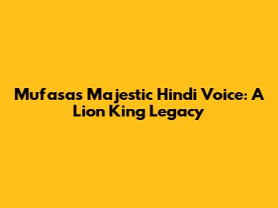 Mufasa's Majestic Hindi Voice: A Lion King Legacy
