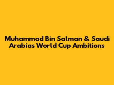 Muhammad Bin Salman & Saudi Arabia's World Cup Ambitions