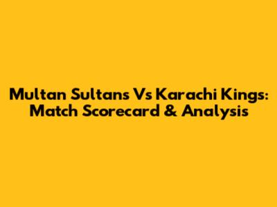 Multan Sultans Vs Karachi Kings: Match Scorecard & Analysis