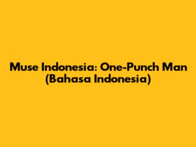 Muse Indonesia: One-Punch Man (Bahasa Indonesia)