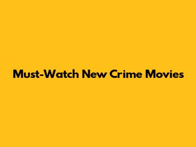 Must-Watch New Crime Movies