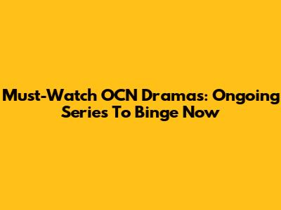 Must-Watch OCN Dramas: Ongoing Series To Binge Now
