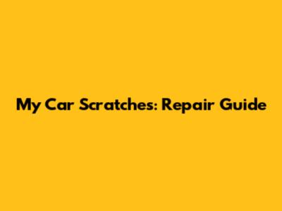 My Car Scratches: Repair Guide