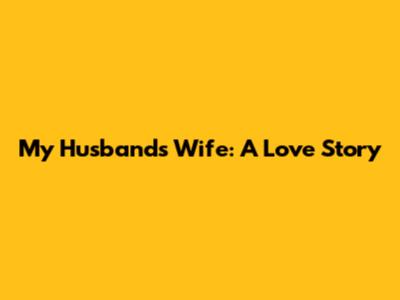 My Husband's Wife: A Love Story