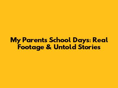 My Parents' School Days: Real Footage & Untold Stories