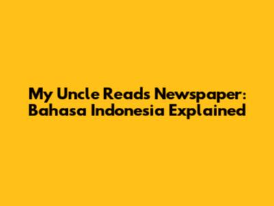 My Uncle Reads Newspaper: Bahasa Indonesia Explained