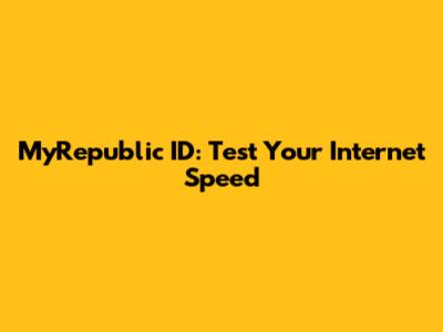 MyRepublic ID: Test Your Internet Speed