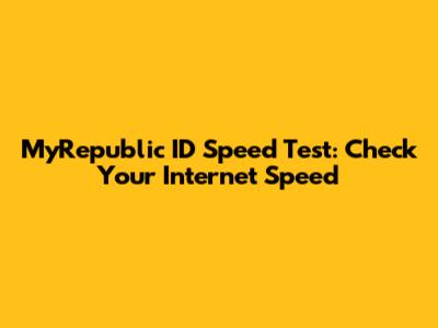 MyRepublic ID Speed Test: Check Your Internet Speed