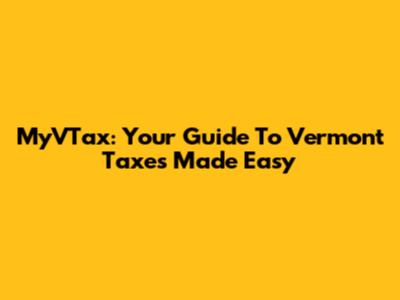 MyVTax: Your Guide To Vermont Taxes Made Easy