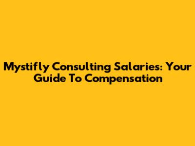 Mystifly Consulting Salaries: Your Guide To Compensation