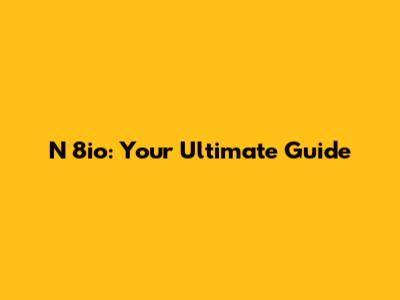 N 8io: Your Ultimate Guide