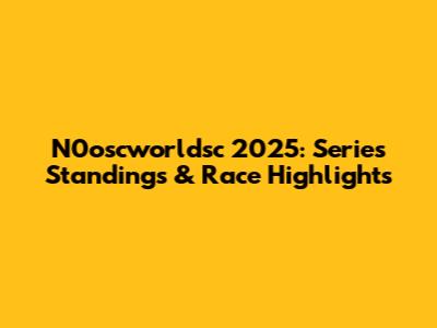 N0oscworldsc 2025: Series Standings & Race Highlights