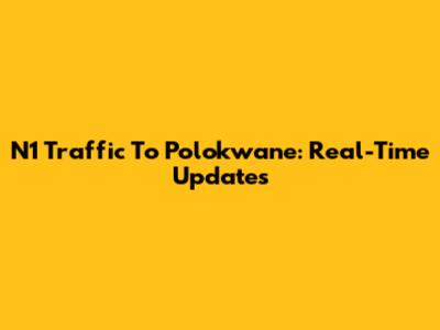 N1 Traffic To Polokwane: Real-Time Updates