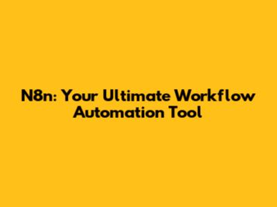 N8n: Your Ultimate Workflow Automation Tool