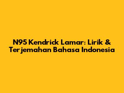 N95 Kendrick Lamar: Lirik & Terjemahan Bahasa Indonesia