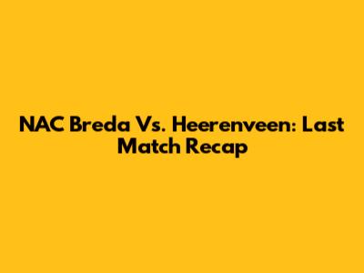 NAC Breda Vs. Heerenveen: Last Match Recap