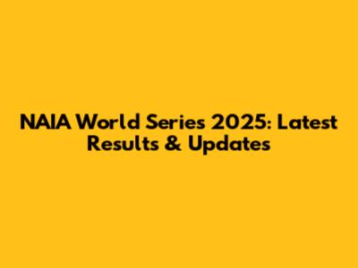 NAIA World Series 2025: Latest Results & Updates