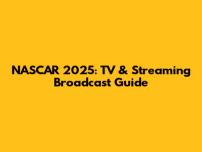 NASCAR 2025: TV & Streaming Broadcast Guide