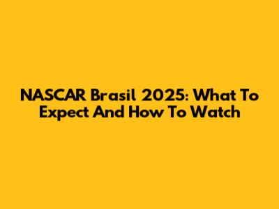 NASCAR Brasil 2025: What To Expect And How To Watch