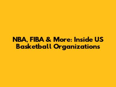NBA, FIBA & More: Inside US Basketball Organizations
