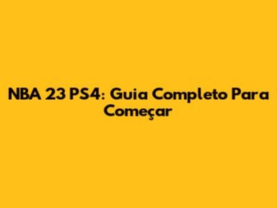 NBA 23 PS4: Guia Completo Para Começar