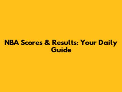 NBA Scores & Results: Your Daily Guide