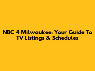 NBC 4 Milwaukee: Your Guide To TV Listings & Schedules