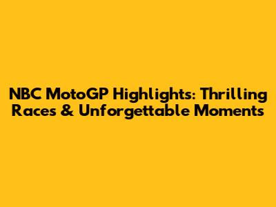 NBC MotoGP Highlights: Thrilling Races & Unforgettable Moments