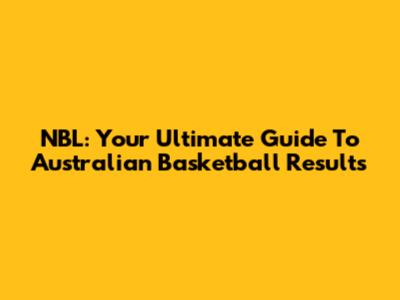 NBL: Your Ultimate Guide To Australian Basketball Results