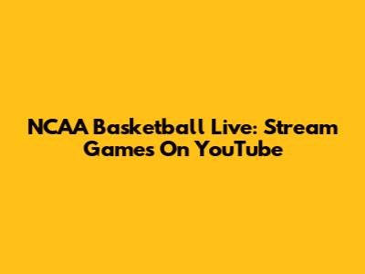 NCAA Basketball Live: Stream Games On YouTube