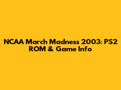 NCAA March Madness 2003: PS2 ROM & Game Info
