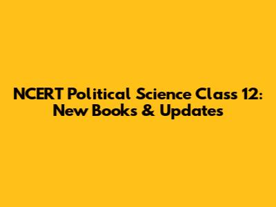 NCERT Political Science Class 12: New Books & Updates