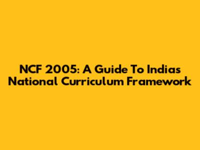 NCF 2005: A Guide To India's National Curriculum Framework