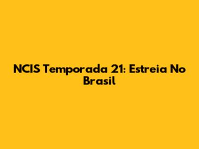 NCIS Temporada 21: Estreia No Brasil