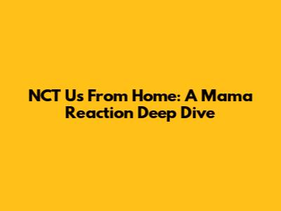 NCT U's 'From Home': A Mama Reaction Deep Dive