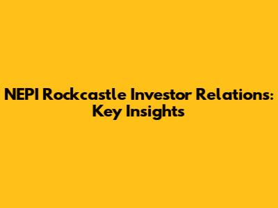 NEPI Rockcastle Investor Relations: Key Insights