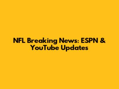 NFL Breaking News: ESPN & YouTube Updates
