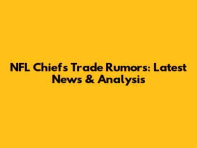 NFL Chiefs Trade Rumors: Latest News & Analysis