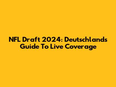 NFL Draft 2024: Deutschland's Guide To Live Coverage
