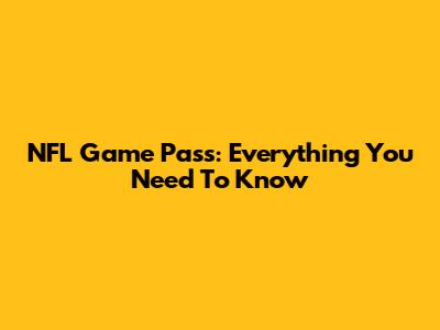 NFL Game Pass: Everything You Need To Know