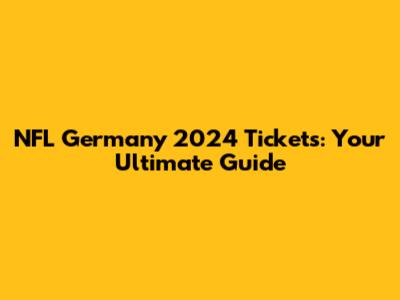 NFL Germany 2024 Tickets: Your Ultimate Guide