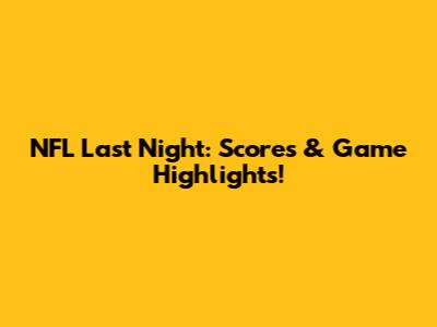 NFL Last Night: Scores & Game Highlights!