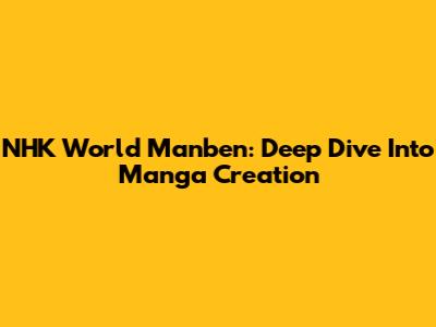 NHK World Manben: Deep Dive Into Manga Creation
