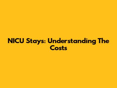 NICU Stays: Understanding The Costs