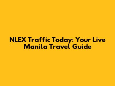 NLEX Traffic Today: Your Live Manila Travel Guide