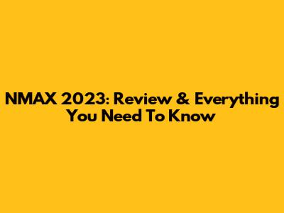 NMAX 2023: Review & Everything You Need To Know