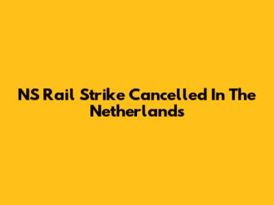 NS Rail Strike Cancelled In The Netherlands