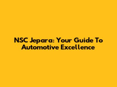 NSC Jepara: Your Guide To Automotive Excellence