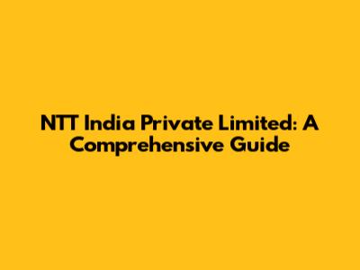 NTT India Private Limited: A Comprehensive Guide